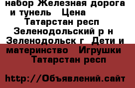 набор Железная дорога и тунель › Цена ­ 9 000 - Татарстан респ., Зеленодольский р-н, Зеленодольск г. Дети и материнство » Игрушки   . Татарстан респ.